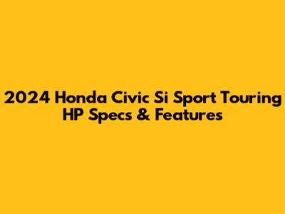 2024 Honda Civic Si Sport Touring HP Specs & Features