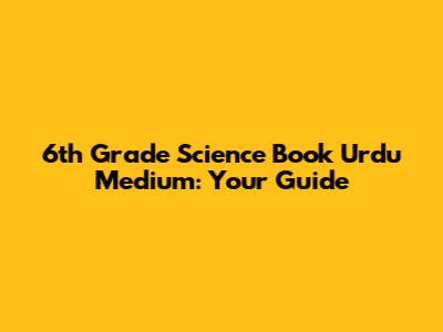 6th Grade Science Book Urdu Medium: Your Guide