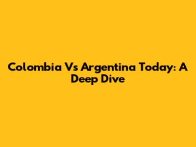 Colombia Vs Argentina Today: A Deep Dive