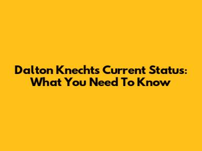 Dalton Knecht's Current Status: What You Need To Know