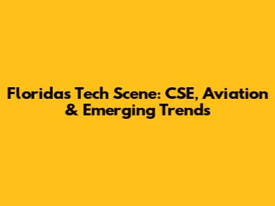 Florida's Tech Scene: CSE, Aviation & Emerging Trends