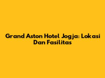 Grand Aston Hotel Jogja: Lokasi Dan Fasilitas