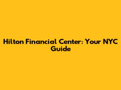 Hilton Financial Center: Your NYC Guide