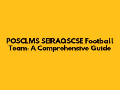 POSCLMS SEIRAQSCSE Football Team: A Comprehensive Guide