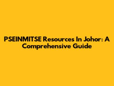 PSEINMITSE Resources In Johor: A Comprehensive Guide