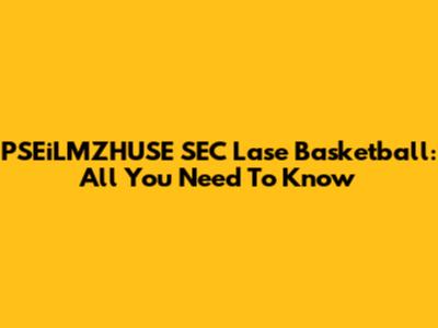 PSEiLMZHUSE SEC Lase Basketball: All You Need To Know
