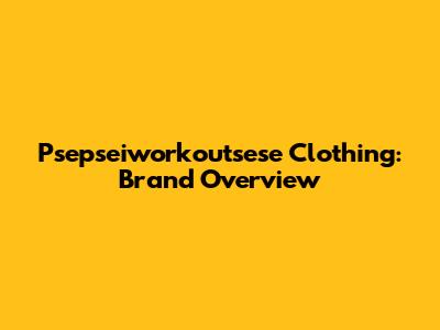 Psepseiworkoutsese Clothing: Brand Overview