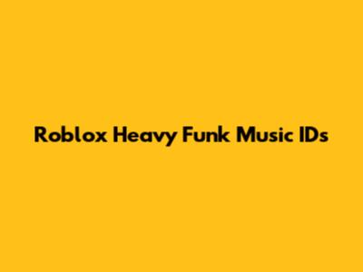 Roblox Heavy Funk Music IDs