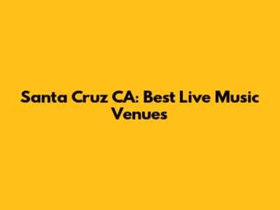 Santa Cruz CA: Best Live Music Venues