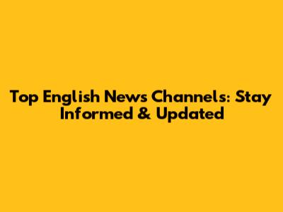 Top English News Channels: Stay Informed & Updated