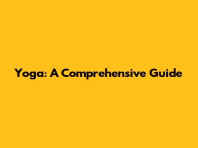 Yoga: A Comprehensive Guide